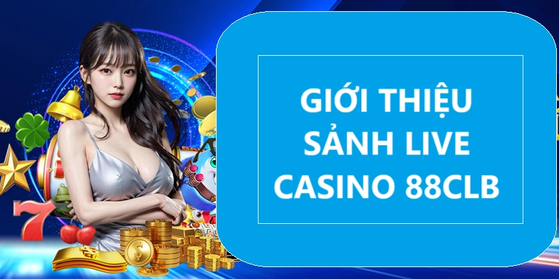 Tìm hiểu sảnh Casino 88CLB 